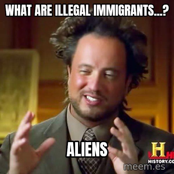 Ancient Aliens meme: what are illegal immigrants...? / aliens