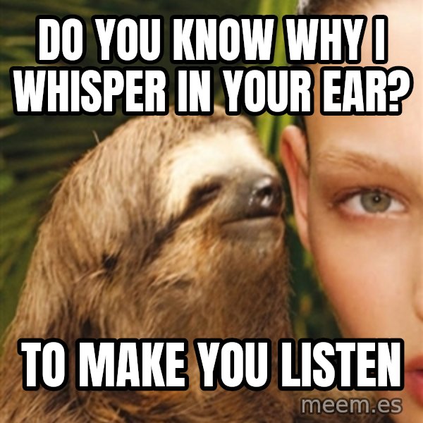 The Rape Sloth meme: Do you know why i whisper in your ear? / to make you listen