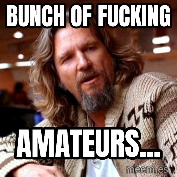 Big Lebowski meme: bunch of fucking / amateurs...