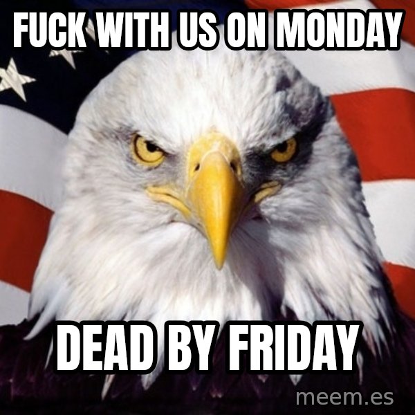 American Pride Eagle meme: fuck with us on monday / Dead by friday