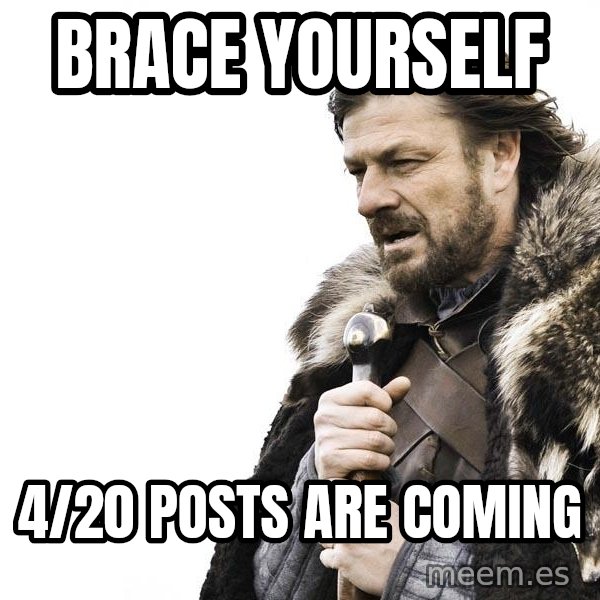 Winter is Coming meme: Brace yourself / 4/20 posts are coming