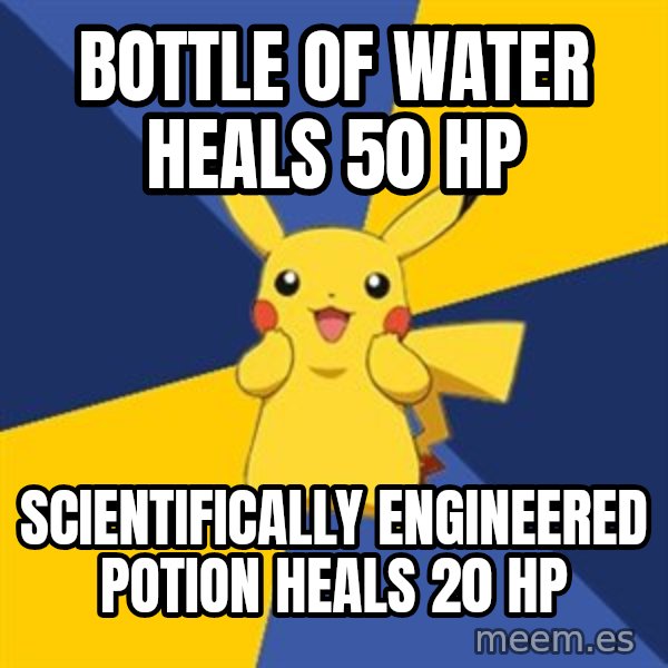 Pokemon Logic  meme: bottle of water heals 50 hp / scientifically engineered potion heals 20  hp