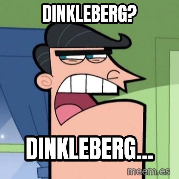 Dinkleberg meme: DINKLEBERG? / DINKLEBERG...