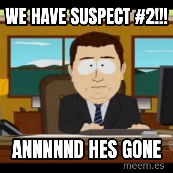 south park aand it's gone meme: we have Suspect #2!!! / annnnnd hes gone