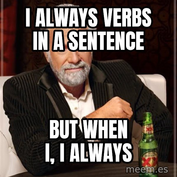 The Most Interesting Man In The World meme: I always verbs in a sentence / but when I, I always
