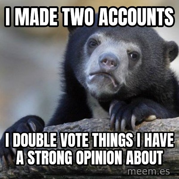 Confession Bear meme: I made two accounts / i double vote things i have a strong opinion about