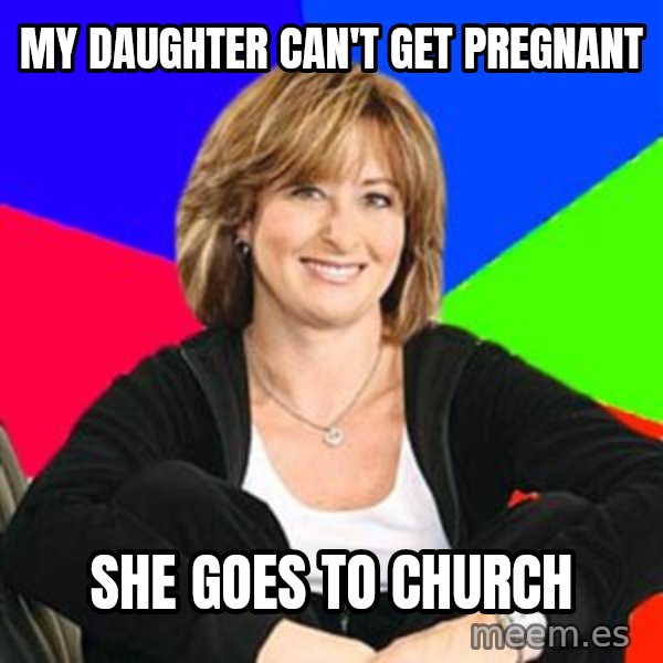 Sheltering Suburban Mom meme: My daughter can't get pregnant / she goes to church