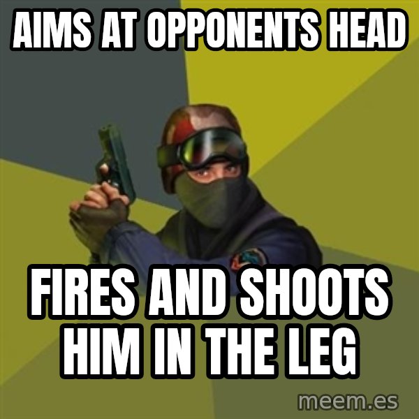 Counter Strike meme: Aims at opponents head / fires and shoots him in the leg