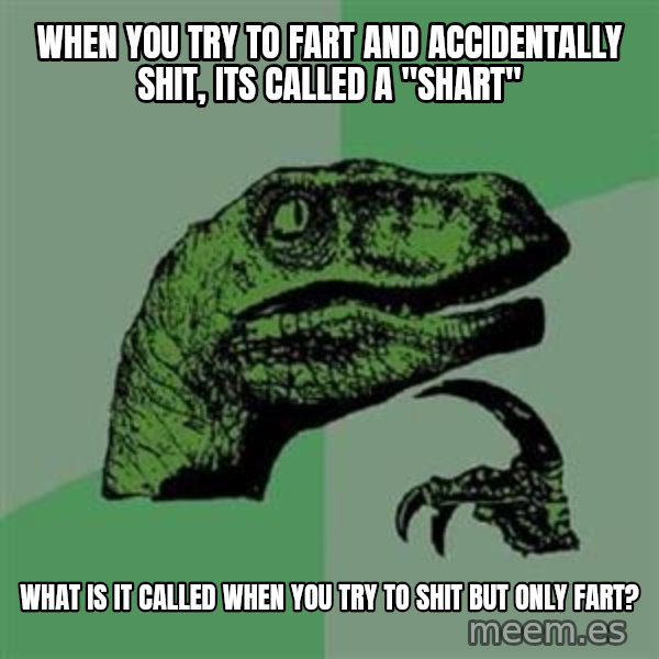 Philosoraptor meme: when you try to fart and accidentally shit, its called a "shart" / What is it called when you try to shit but only fart?