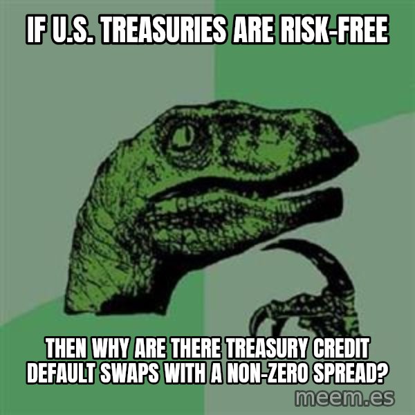 Philosoraptor meme: If U.s. Treasuries are risk-free / Then why are there treasury credit default swaps with a non-zero spread?