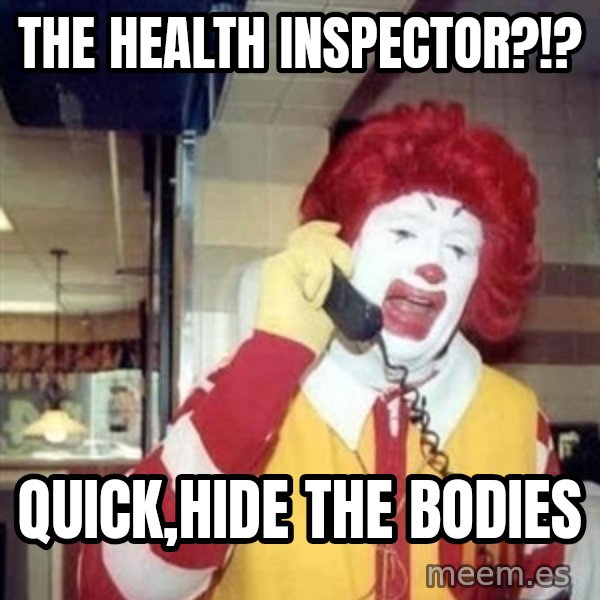 Ronald Mcdonald Call meme: the health inspector?!? / Quick,hide the bodies