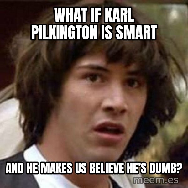 Conspiracy Keanu meme: What if Karl Pilkington is smart / and he makes us believe he’s dumb?