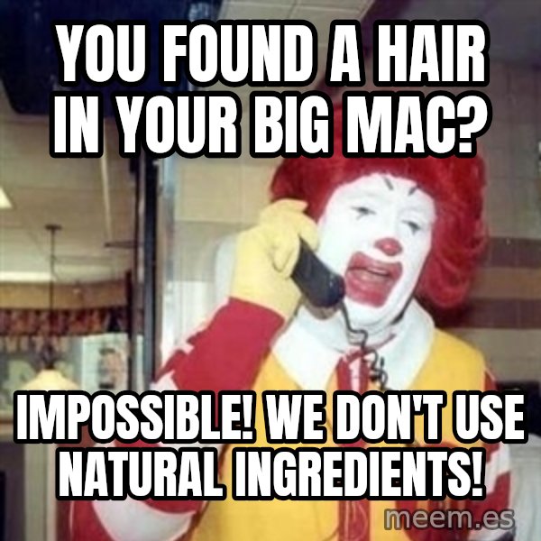 Ronald Mcdonald Call meme: you found a hair in your big mac? / impossible! we don't use natural ingredients!
