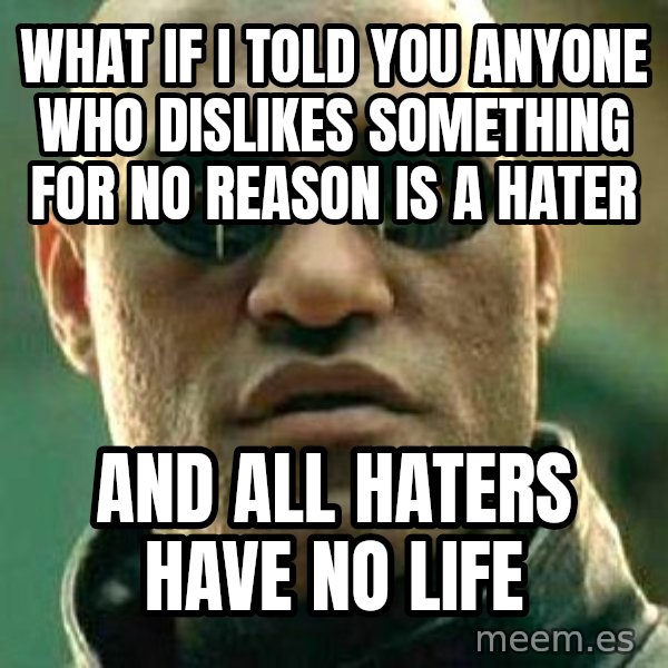 What if I told you / Matrix Morpheus meme: What if i told you anyone who dislikes something for no reason is a hater / and all haters have no life