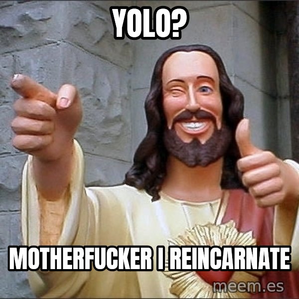 jesus says meme: YOLO? / Motherfucker I reincarnate