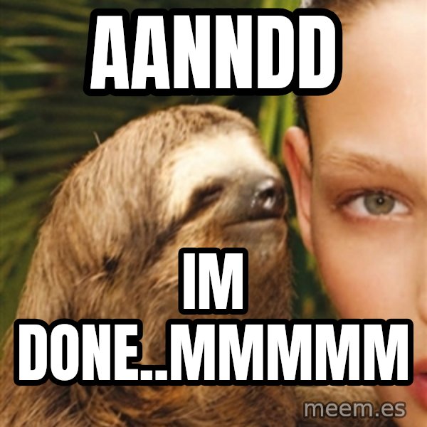 The Rape Sloth meme: aanndd / im done..mmmmm