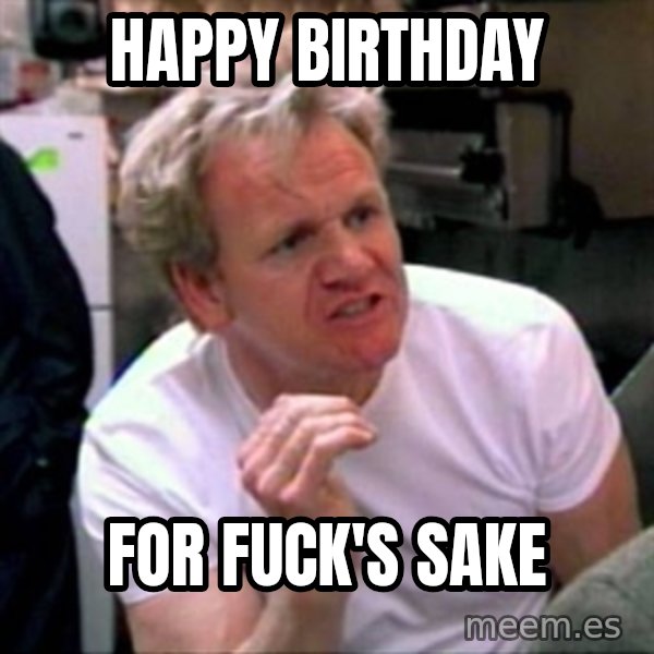 Gordon Ramsay meme: Happy Birthday / For Fuck's Sake