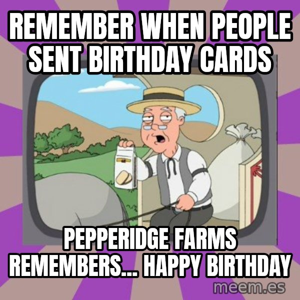 Pepperidge Farm Remembers FG meme: Remember when people sent birthday cards / pepperidge farms remembers... happy birthday