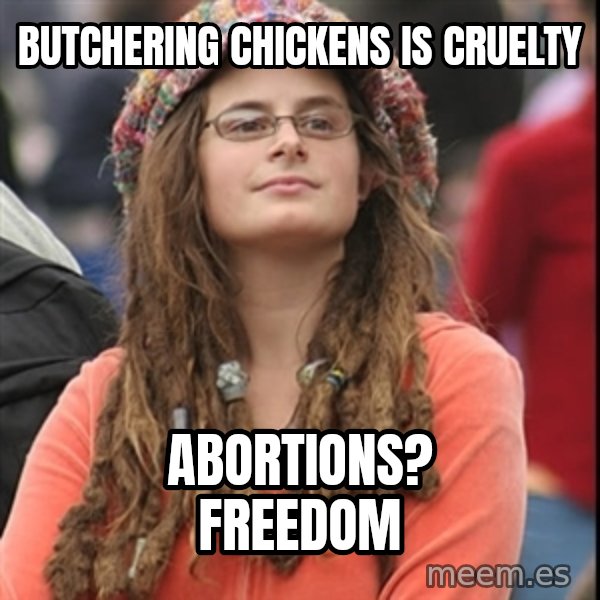 College Liberal meme: Butchering Chickens is Cruelty / Abortions? Freedom