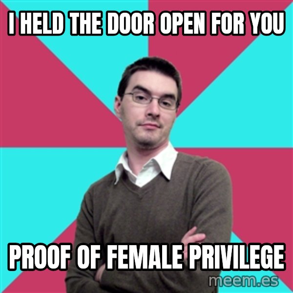 Privilege Denying Dude meme: I HELD the door open for you / proof of female privilege