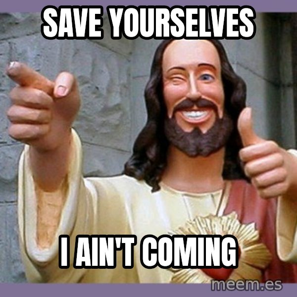 buddy jesus meme: Save Yourselves / I Ain't coming
