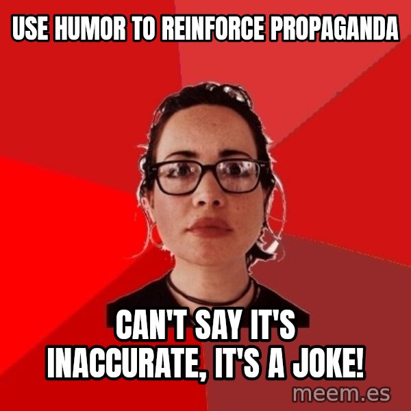 Liberal Douche Garofalo meme: use humor to reinforce propaganda / can't say it's inaccurate, it's a joke!