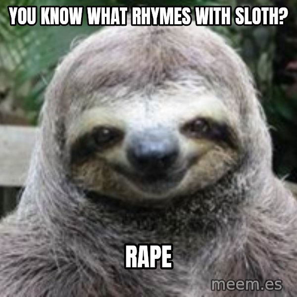 Sexual Sloth meme: You Know What rhymes with sloth? / Rape