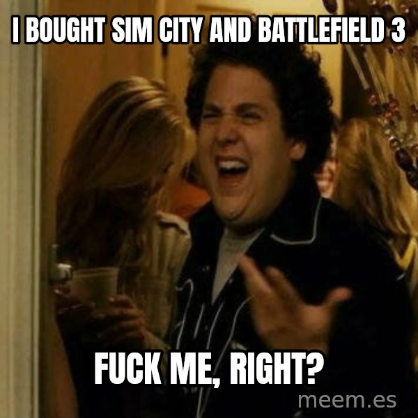 Fuck me right meme: I bought sim city and battlefield 3 / fuck me, right?