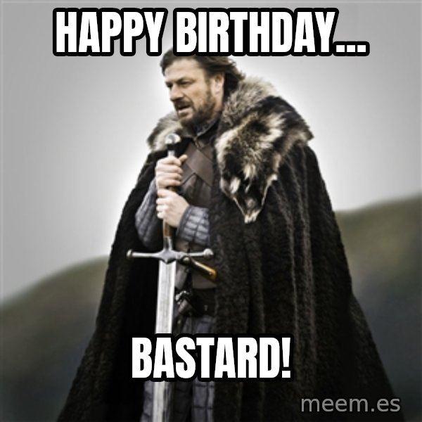 Game of Thrones meme: HAPPY BIRTHDAY... / bastard!