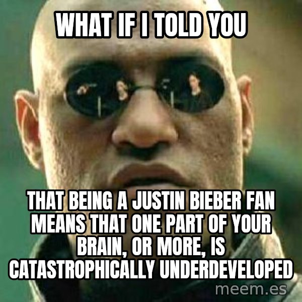 What if I told you / Matrix Morpheus meme: What if i told you / that being a justin Bieber fan means that one part of your brain, or more, is catastrophically underdeveloped