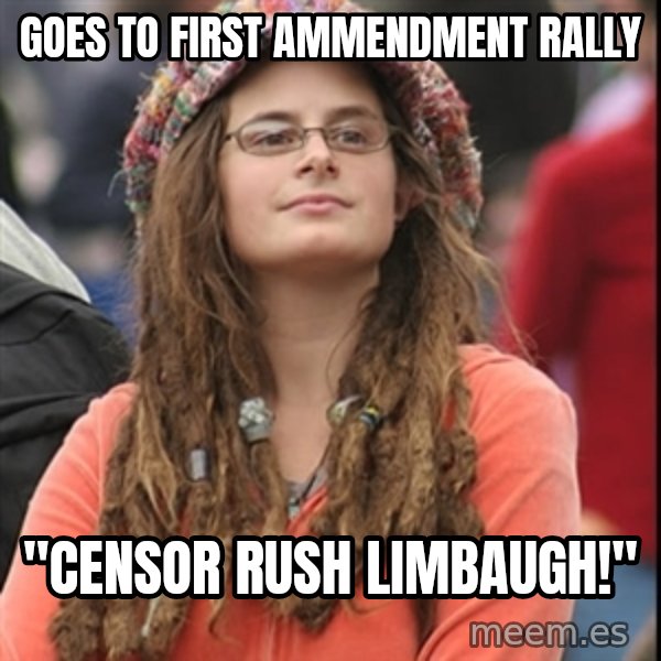 College Liberal meme: goes to first ammendment rally / "Censor rush limbaugh!"