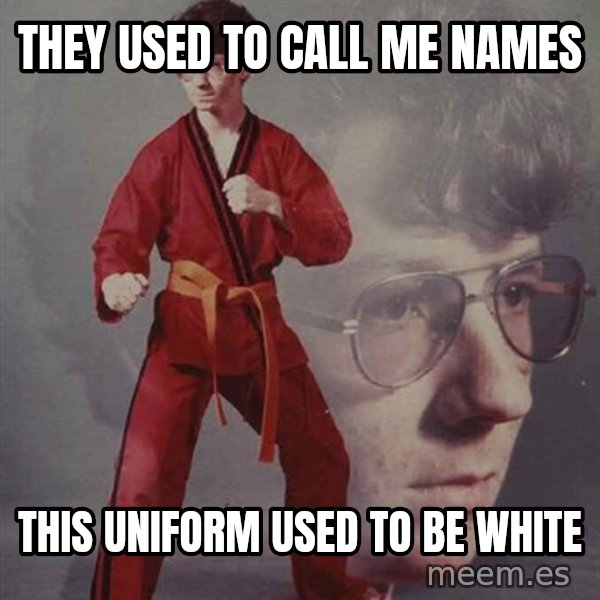 PTSD Karate Kyle meme: they used to call me names / this uniform used to be white