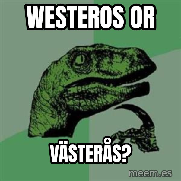 Philosoraptor meme: Westeros or / Västerås?