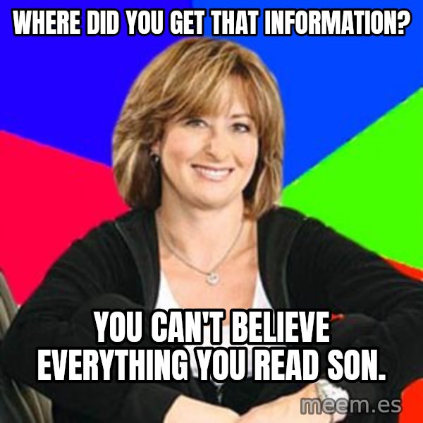 Sheltering Suburban Mom meme: Where did you get that information? / You can't belIeve everything you read son.