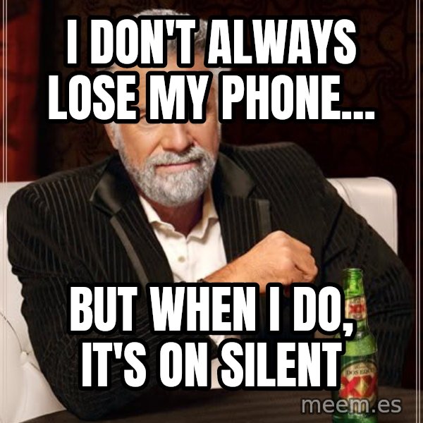 The Most Interesting Man In The World meme: i don't always lose my phone... / but when i do, it's on silent