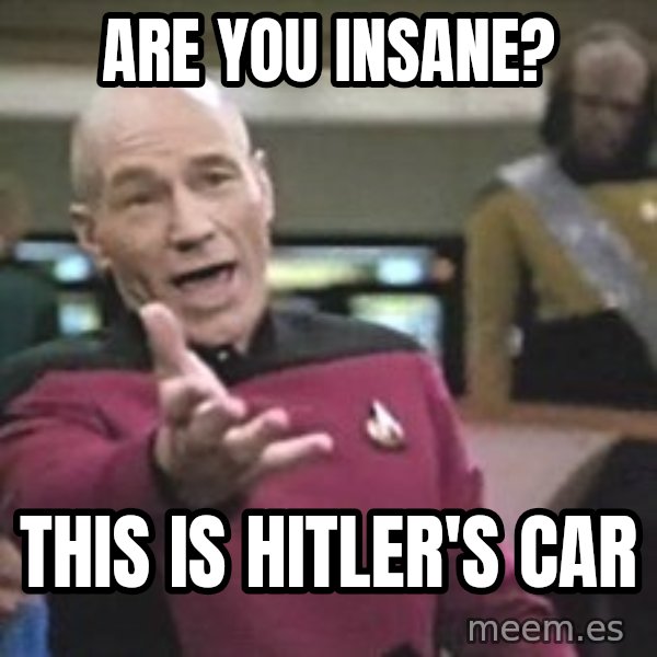 Captain Picard meme: are you insane? / this Is Hitler's car