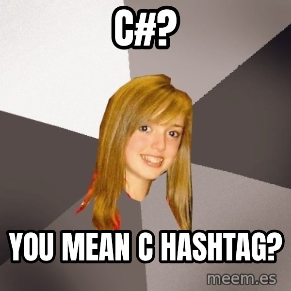 Musically Oblivious 8th Grader meme: c#? / You mean c hashtag?