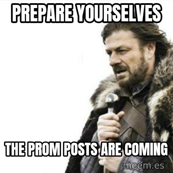 Prepare yourself meme: Prepare yourselves / The prom posts are coming