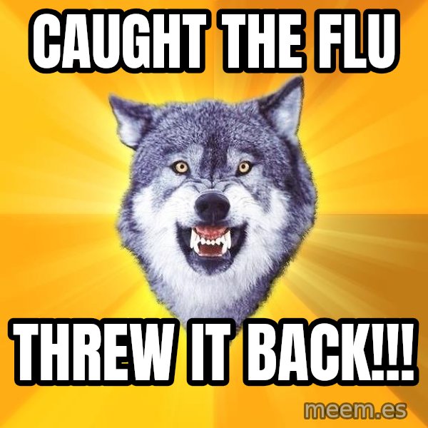 Courage Wolf meme: Caught the fLu / ThrEw It back!!!