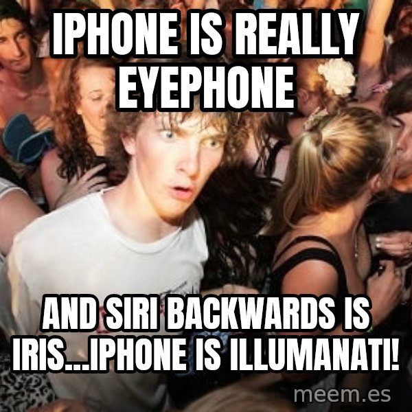 Sudden Realization Ralph meme: Iphone is really eyephone / and siri backwards is iris...iphone is illumanati!