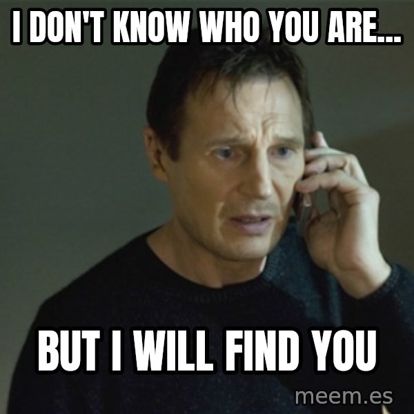 I don't know who you are... meme: I don't know who you are... / But I will find you