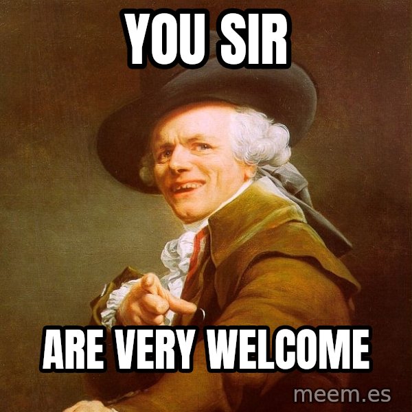 Joseph Ducreux meme: You sir / are very welcome