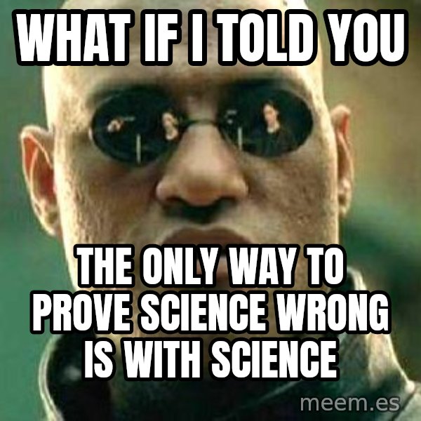 What If I Told You meme: WHat if i told you / the only way to prove science wrong is with science