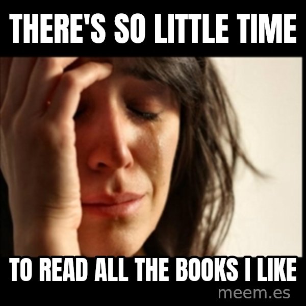 First World Problems meme: There's so little time / to read all the books I like