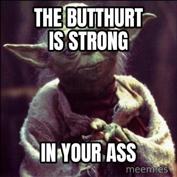 Advice Yoda Gives meme: the butthurt is strong / in your ass