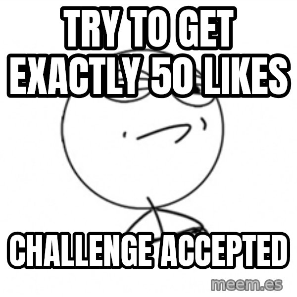 Challenge Accepted 2 meme: try to get exactly 50 likes / Challenge accepted