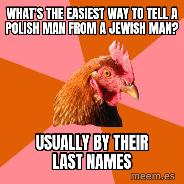 Anti Joke Chicken meme: what's the easiest way to tell a polish man from a jewish man? / Usually by their last names