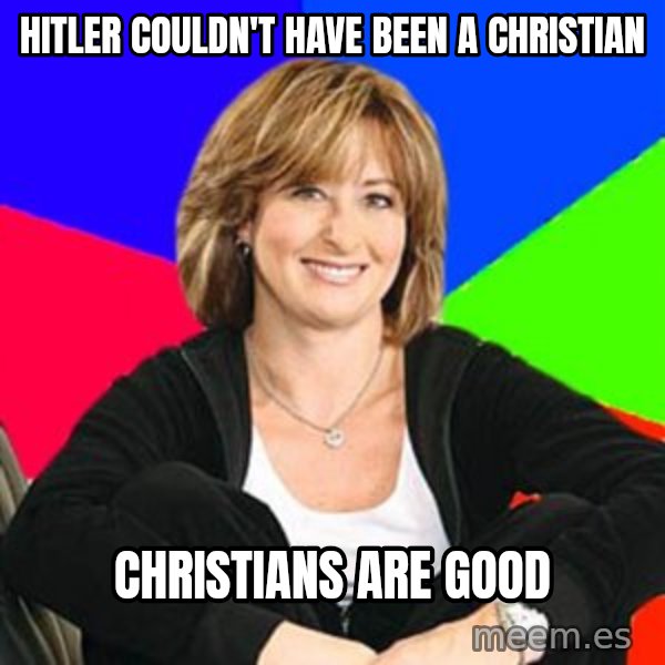 Sheltering Suburban Mom meme: hitler couldn't have been a christian / Christians are good