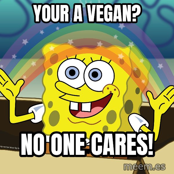 spongebob rainbow meme: your a vegan? / no one cares!