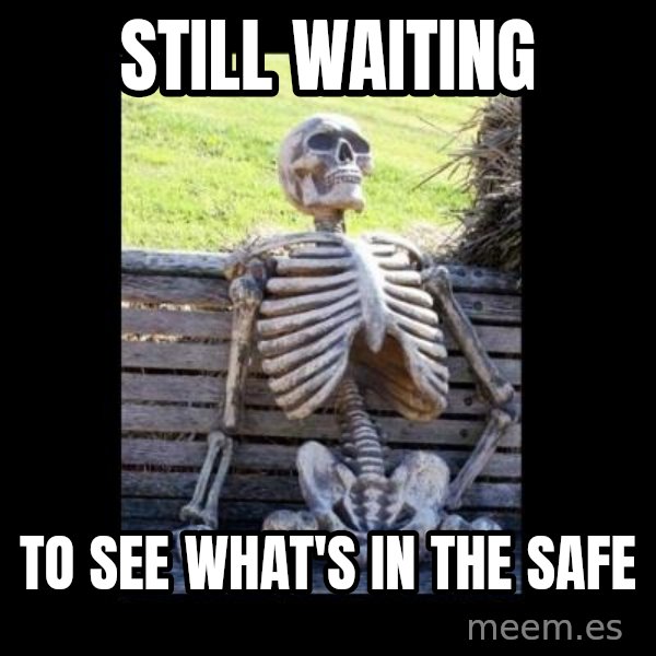 Still Waiting meme: Still waIting / To see what's in the safe
